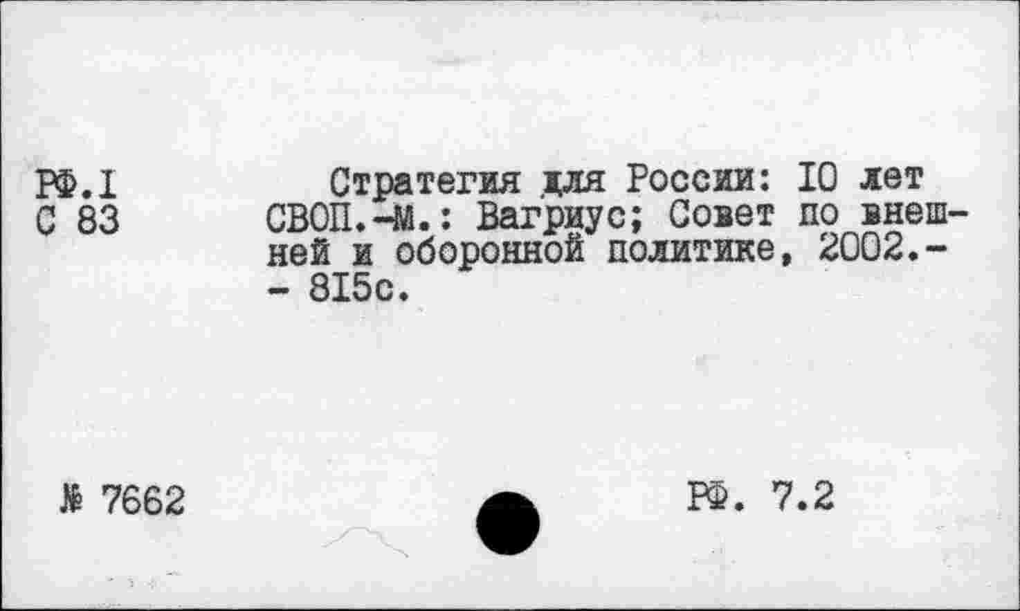 ﻿р$.1	Стратегия для России: 10 лет
С 83 СВОП.-М.: Вагриус; Совет по внешней и оборонной политике, 2002.-- 815с.
М 7662